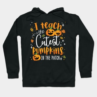 I Teach The Cutest Pumpkins In The Patch Teacher Fall Season Hoodie